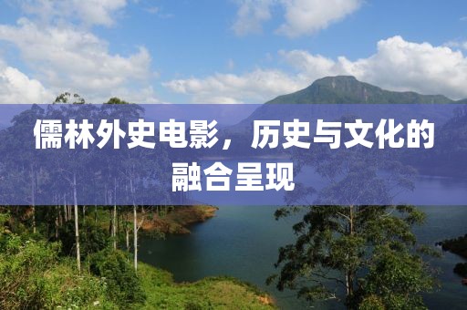 儒林外史电影，历史与文化的融合呈现