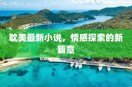 耽美最新小说，情感探索的新篇章