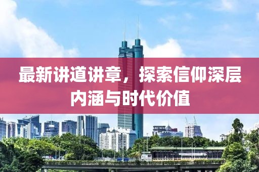 最新讲道讲章，探索信仰深层内涵与时代价值