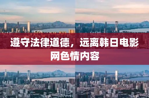 遵守法律道德，远离韩日电影网色情内容
