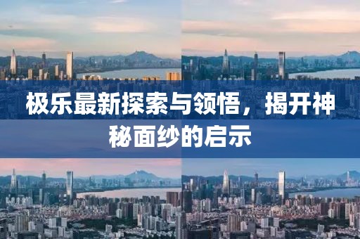极乐最新探索与领悟，揭开神秘面纱的启示