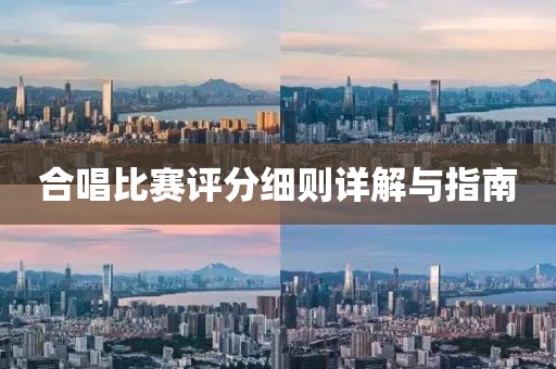 合唱比赛评分细则详解与指南