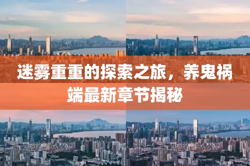 迷雾重重的探索之旅，养鬼祸端最新章节揭秘