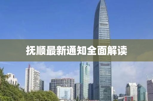抚顺最新通知全面解读
