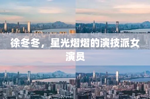徐冬冬，星光熠熠的演技派女演员