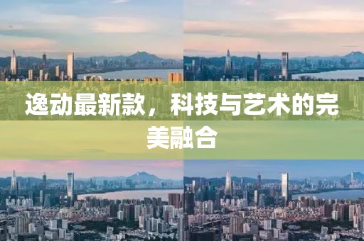 逸动最新款，科技与艺术的完美融合