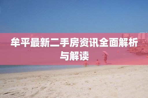 牟平最新二手房资讯全面解析与解读