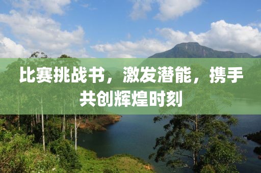 比赛挑战书，激发潜能，携手共创辉煌时刻