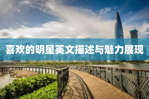 喜欢的明星英文描述与魅力展现