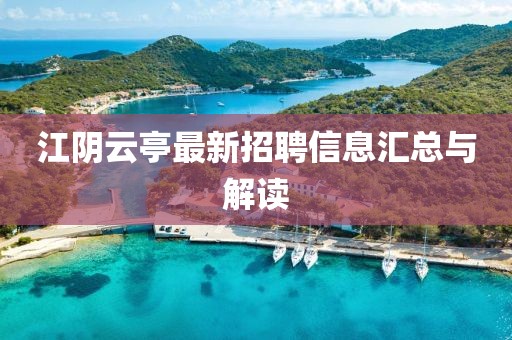 江阴云亭最新招聘信息汇总与解读