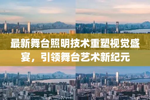 最新舞台照明技术重塑视觉盛宴，引领舞台艺术新纪元