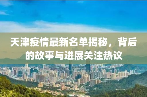 天津疫情最新名单揭秘，背后的故事与进展关注热议