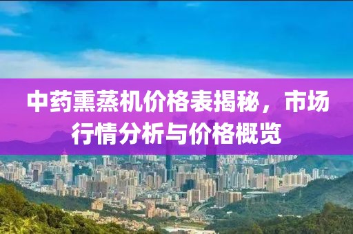 中药熏蒸机价格表揭秘，市场行情分析与价格概览