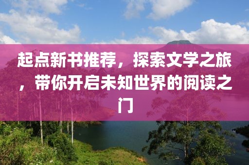 起点新书推荐，探索文学之旅，带你开启未知世界的阅读之门