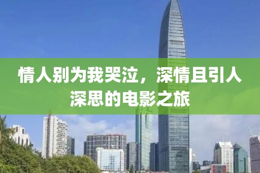 情人别为我哭泣，深情且引人深思的电影之旅