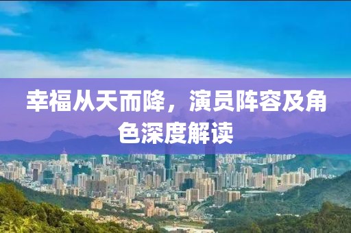 幸福从天而降，演员阵容及角色深度解读