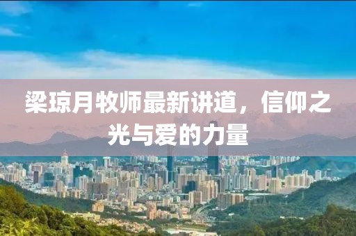 梁琼月牧师最新讲道，信仰之光与爱的力量