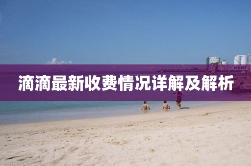滴滴最新收费情况详解及解析
