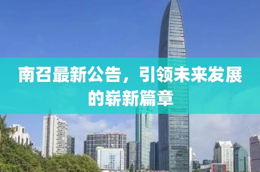 南召最新公告，引领未来发展的崭新篇章