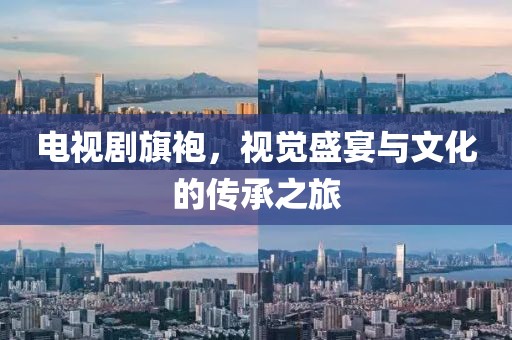 电视剧旗袍，视觉盛宴与文化的传承之旅