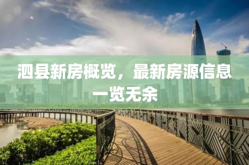 泗县新房概览，最新房源信息一览无余