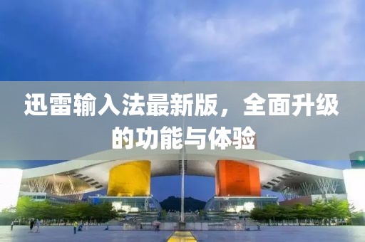 迅雷输入法最新版，全面升级的功能与体验