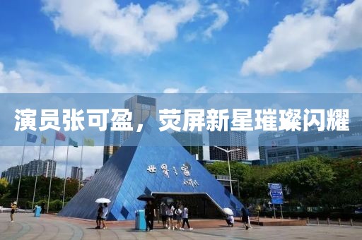 演员张可盈，荧屏新星璀璨闪耀