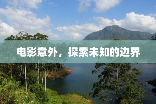 电影意外，探索未知的边界