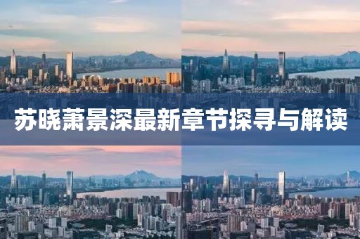 苏晓萧景深最新章节探寻与解读