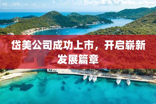 岱美公司成功上市，开启崭新发展篇章