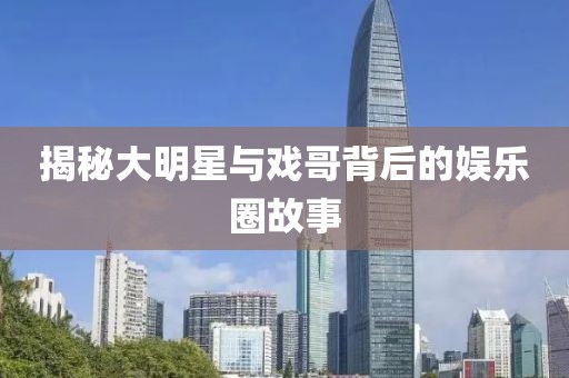 揭秘大明星与戏哥背后的娱乐圈故事