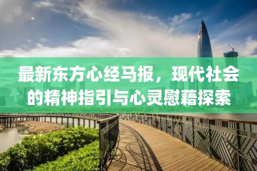 最新东方心经马报，现代社会的精神指引与心灵慰藉探索