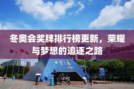 冬奥会奖牌排行榜更新，荣耀与梦想的追逐之路