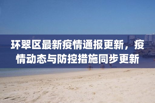 环翠区最新疫情通报更新，疫情动态与防控措施同步更新