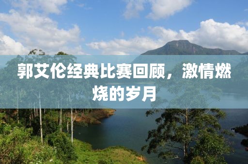 郭艾伦经典比赛回顾，激情燃烧的岁月