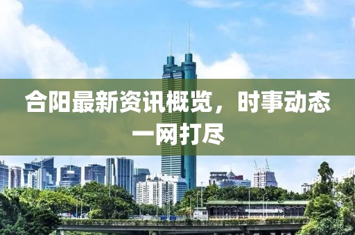 合阳最新资讯概览，时事动态一网打尽