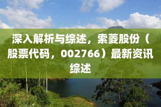 深入解析与综述，索菱股份（股票代码，002766）最新资讯综述