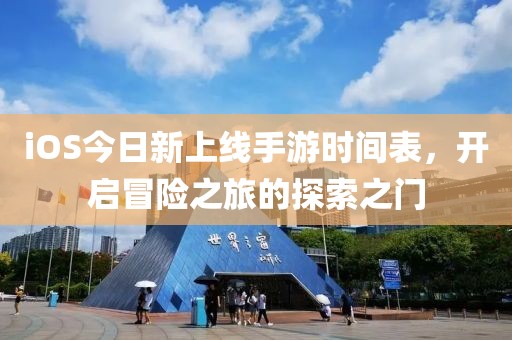 iOS今日新上线手游时间表，开启冒险之旅的探索之门
