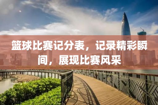 篮球比赛记分表，记录精彩瞬间，展现比赛风采