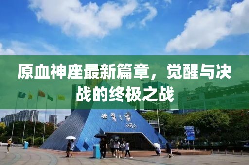 原血神座最新篇章，觉醒与决战的终极之战