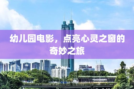 幼儿园电影，点亮心灵之窗的奇妙之旅