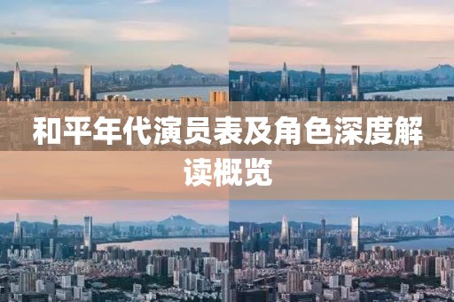 和平年代演员表及角色深度解读概览