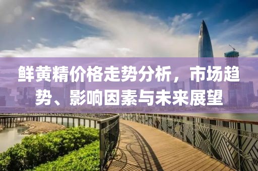鲜黄精价格走势分析，市场趋势、影响因素与未来展望